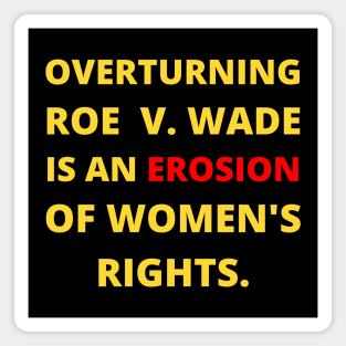 pro choice, OVERTURNING ROE  V. WADE IS AN EROSION OF WOMEN'S RIGHTS. Magnet